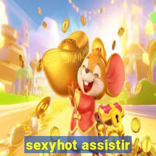 sexyhot assistir